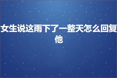 恋爱话术:女生说这雨下了一整天怎么回复他